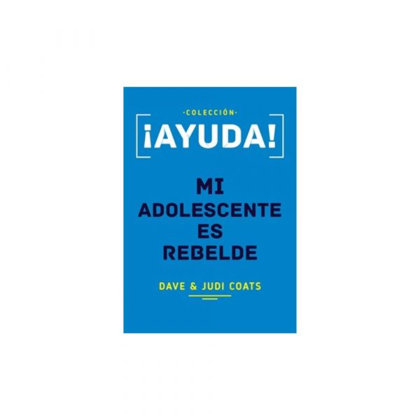 ¡Ayuda! Mi Adolescente Es Rebelde
