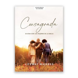 Consagrada: 30 Días Con Las Mujeres de la Biblia