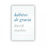 Hábitos de Gracia: Disfrutando a Jesús a Través de las Disciplinas Espirituales