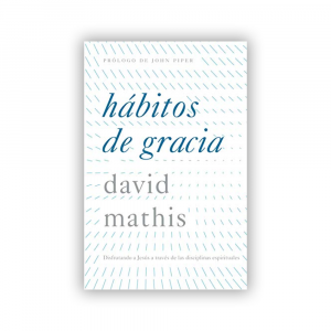 Hábitos de Gracia: Disfrutando a Jesús a Través de las Disciplinas Espirituales