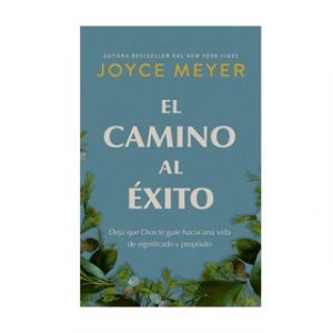 El Camino Al Éxito Deja Que Dios Te Guíe Hacia Una Vida De Significado y Propósito